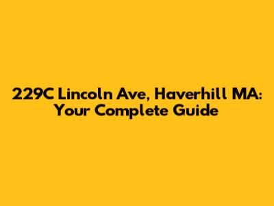 229C Lincoln Ave, Haverhill MA: Your Complete Guide