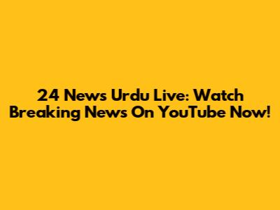 24 News Urdu Live: Watch Breaking News On YouTube Now!