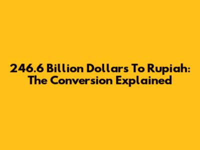 246.6 Billion Dollars To Rupiah: The Conversion Explained