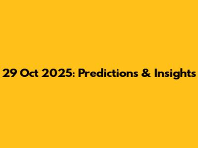 29 Oct 2025: Predictions & Insights
