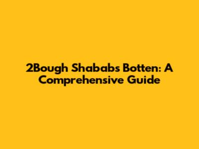 2Bough Shababs Botten: A Comprehensive Guide