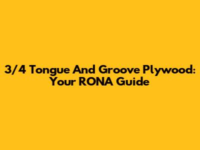 3/4 Tongue And Groove Plywood: Your RONA Guide