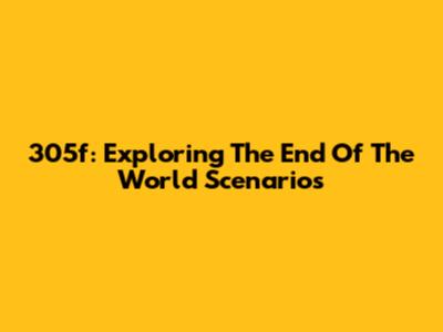 305f: Exploring The End Of The World Scenarios