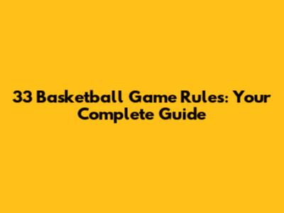 33 Basketball Game Rules: Your Complete Guide