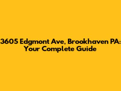 3605 Edgmont Ave, Brookhaven PA: Your Complete Guide