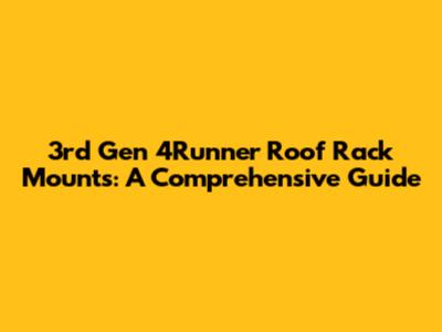 3rd Gen 4Runner Roof Rack Mounts: A Comprehensive Guide