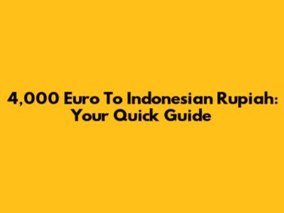 4,000 Euro To Indonesian Rupiah: Your Quick Guide