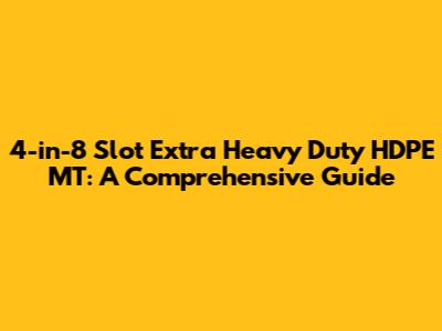 4-in-8 Slot Extra Heavy Duty HDPE MT: A Comprehensive Guide