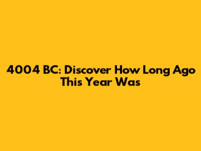 4004 BC: Discover How Long Ago This Year Was