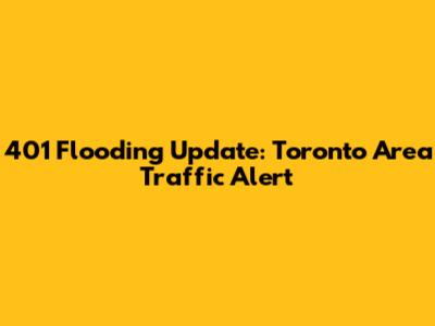 401 Flooding Update: Toronto Area Traffic Alert