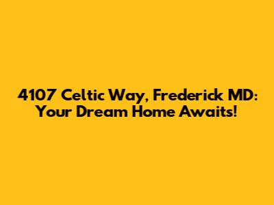 4107 Celtic Way, Frederick MD: Your Dream Home Awaits!