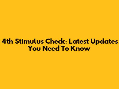 4th Stimulus Check: Latest Updates You Need To Know
