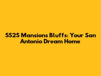 5525 Mansions Bluffs: Your San Antonio Dream Home