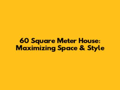 60 Square Meter House: Maximizing Space & Style