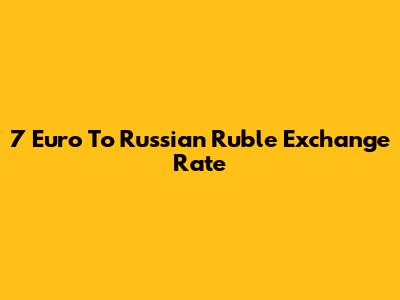 7 Euro To Russian Ruble Exchange Rate