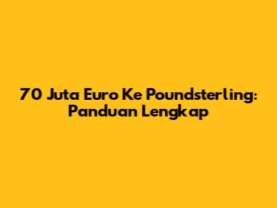 70 Juta Euro Ke Poundsterling: Panduan Lengkap