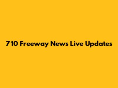 710 Freeway News Live Updates