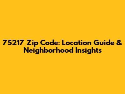 75217 Zip Code: Location Guide & Neighborhood Insights