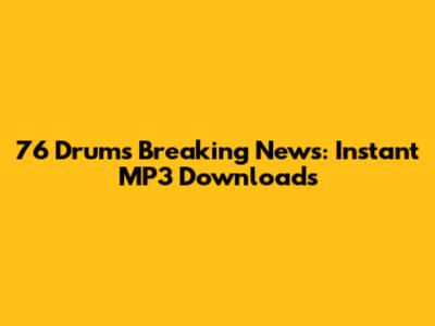 76 Drums Breaking News: Instant MP3 Downloads
