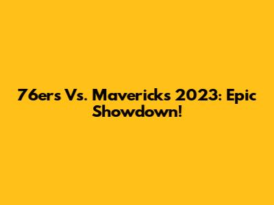 76ers Vs. Mavericks 2023: Epic Showdown!