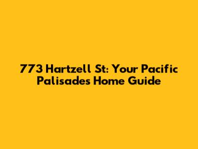 773 Hartzell St: Your Pacific Palisades Home Guide