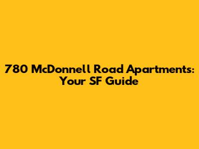780 McDonnell Road Apartments: Your SF Guide