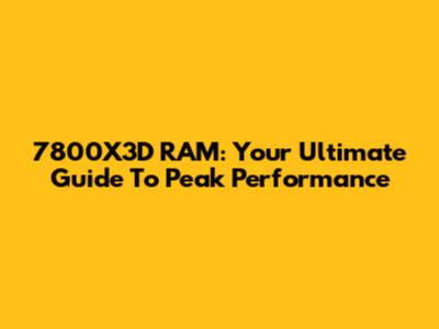 7800X3D RAM: Your Ultimate Guide To Peak Performance