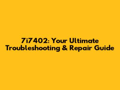 7i7402: Your Ultimate Troubleshooting & Repair Guide