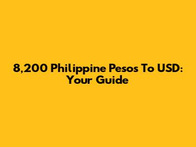 8,200 Philippine Pesos To USD: Your Guide