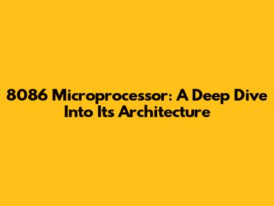 8086 Microprocessor: A Deep Dive Into Its Architecture