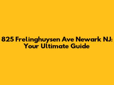 825 Frelinghuysen Ave Newark NJ: Your Ultimate Guide