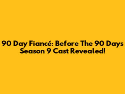 90 Day Fiancé: Before The 90 Days Season 9 Cast Revealed!