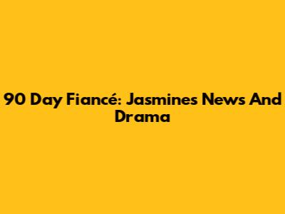 90 Day Fiancé: Jasmine's News And Drama