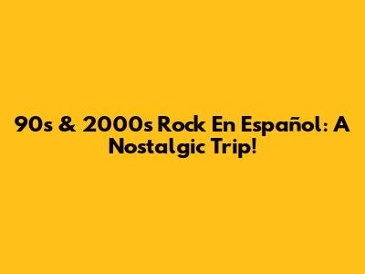 90s & 2000s Rock En Español: A Nostalgic Trip!
