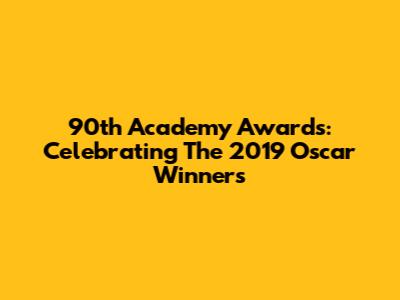 90th Academy Awards: Celebrating The 2019 Oscar Winners