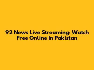 92 News Live Streaming: Watch Free Online In Pakistan