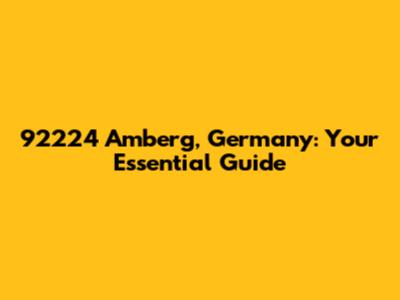 92224 Amberg, Germany: Your Essential Guide