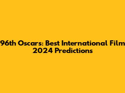 96th Oscars: Best International Film 2024 Predictions