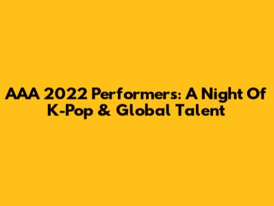 AAA 2022 Performers: A Night Of K-Pop & Global Talent