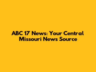 ABC 17 News: Your Central Missouri News Source