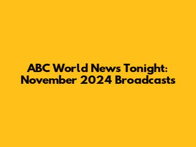 ABC World News Tonight: November 2024 Broadcasts