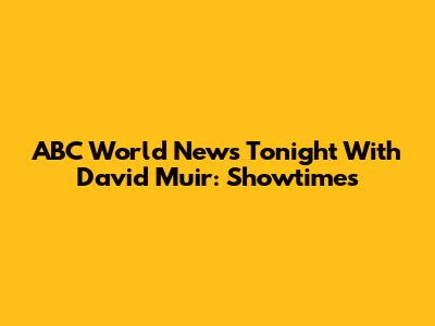 ABC World News Tonight With David Muir: Showtimes