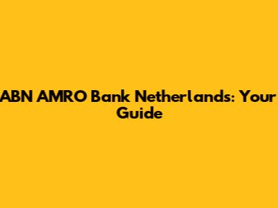 ABN AMRO Bank Netherlands: Your Guide