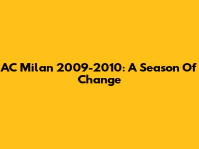 AC Milan 2009-2010: A Season Of Change