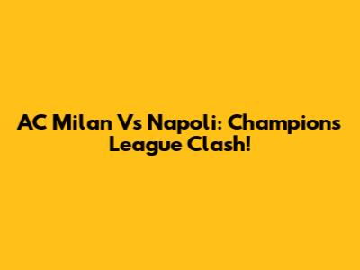 AC Milan Vs Napoli: Champions League Clash!