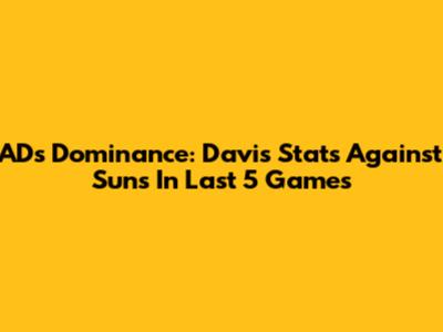 AD's Dominance: Davis' Stats Against Suns In Last 5 Games