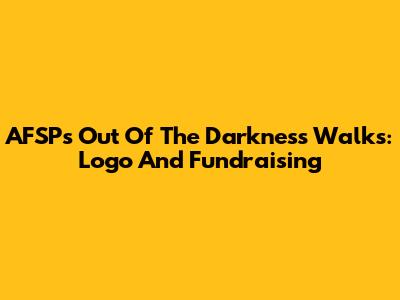 AFSP's Out Of The Darkness Walks: Logo And Fundraising