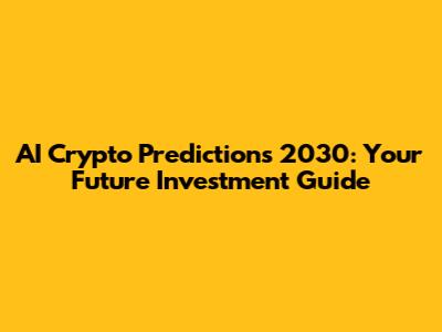 AI Crypto Predictions 2030: Your Future Investment Guide