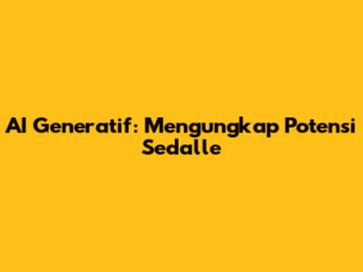 AI Generatif: Mengungkap Potensi Sedalle