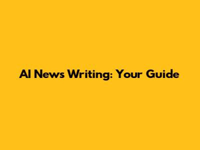 AI News Writing: Your Guide